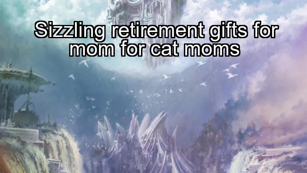 sizzling-retirement-gifts-for-mom-for-cat-moms-1737444041-1