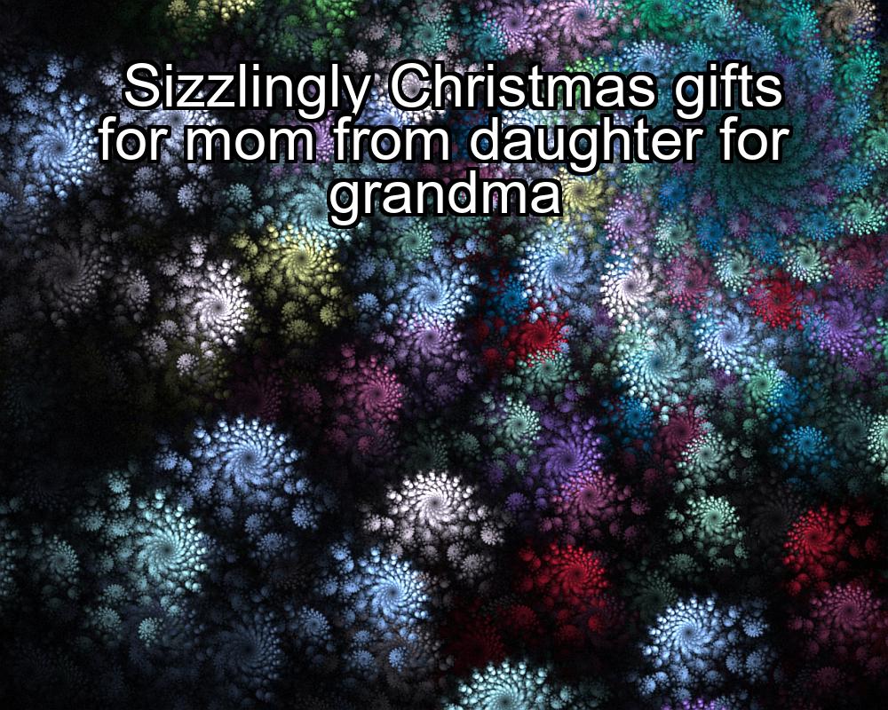 sizzlingly-christmas-gifts-for-mom-from-daughter-for-grandma-1737385230-1