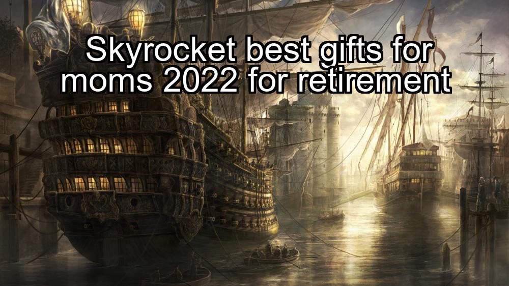 skyrocket-best-gifts-for-moms-2022-for-retirement-1737421606-1