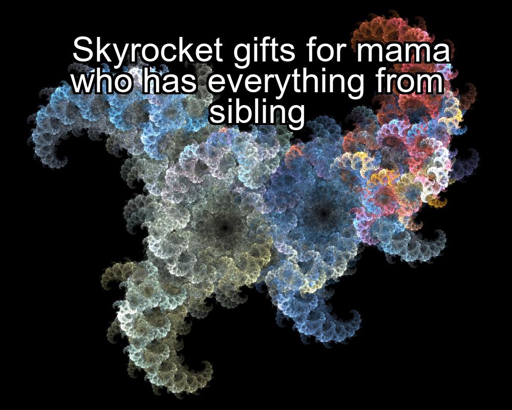 skyrocket-gifts-for-mama-who-has-everything-from-sibling-1737462325-1