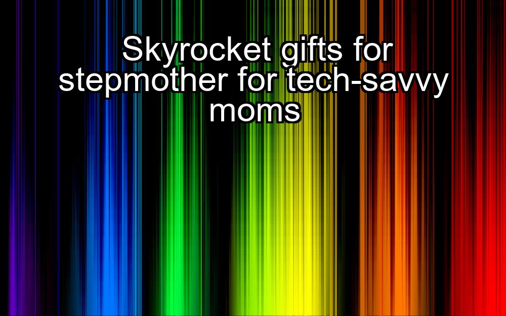 skyrocket-gifts-for-stepmother-for-tech-savvy-moms-1737465659-1