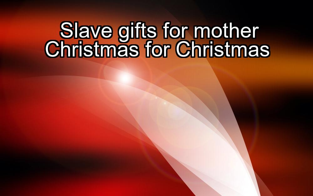 slave-gifts-for-mother-christmas-for-christmas-1737369413-1