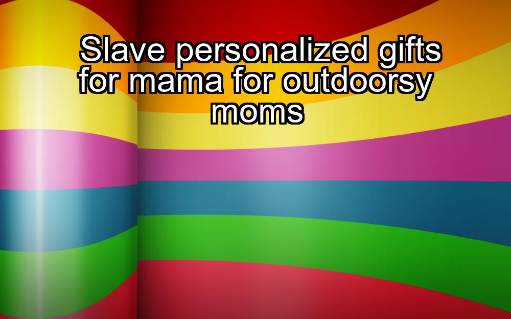 slave-personalized-gifts-for-mama-for-outdoorsy-moms-1737443125-1