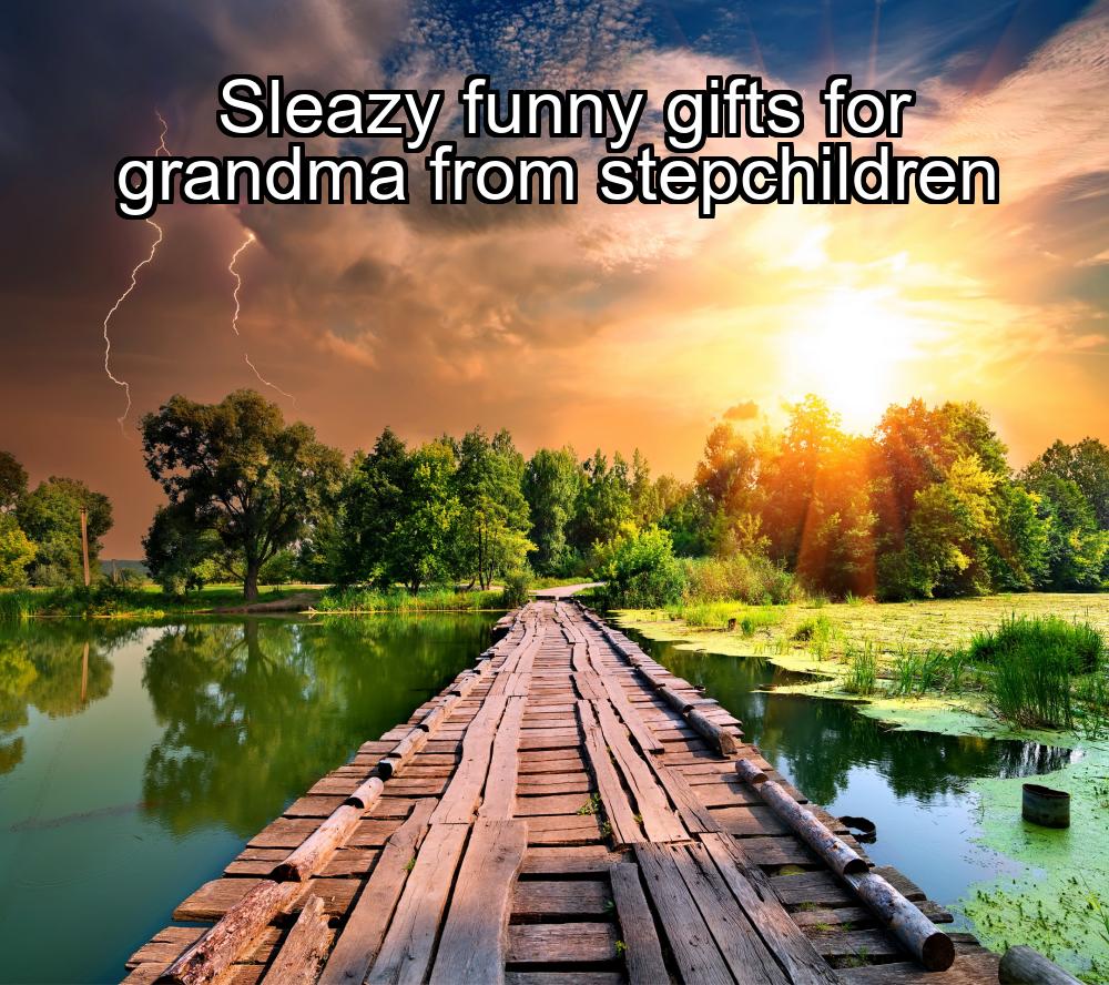 sleazy-funny-gifts-for-grandma-from-stepchildren-1737477472-1