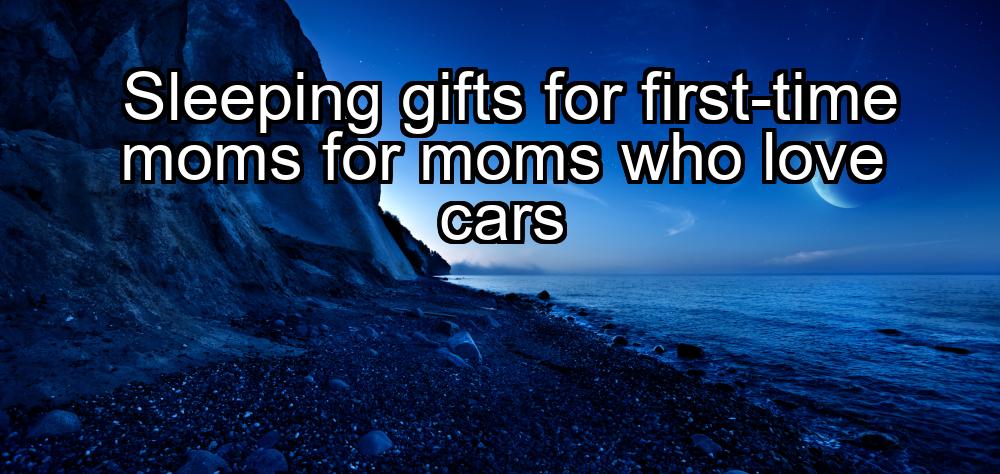 sleeping-gifts-for-first-time-moms-for-moms-who-love-cars-1737348024-1