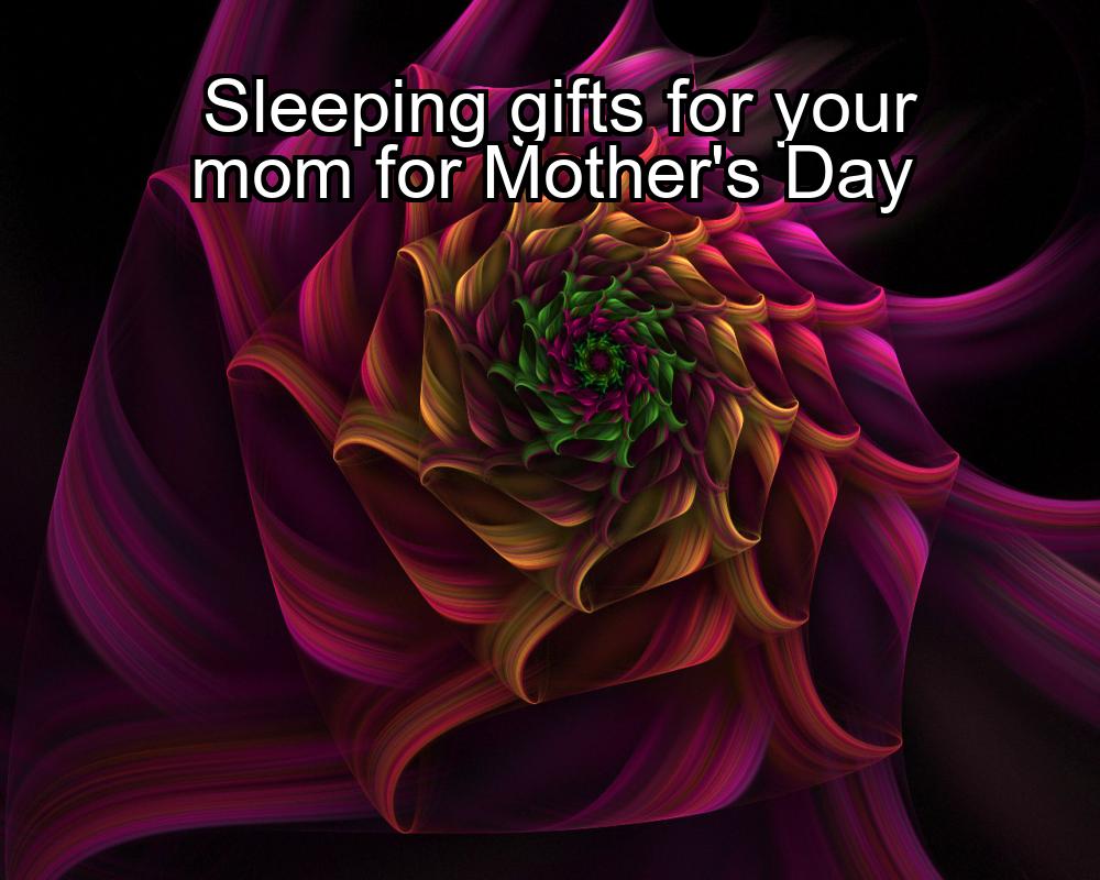 sleeping-gifts-for-your-mom-for-mothers-day-1737477087-1