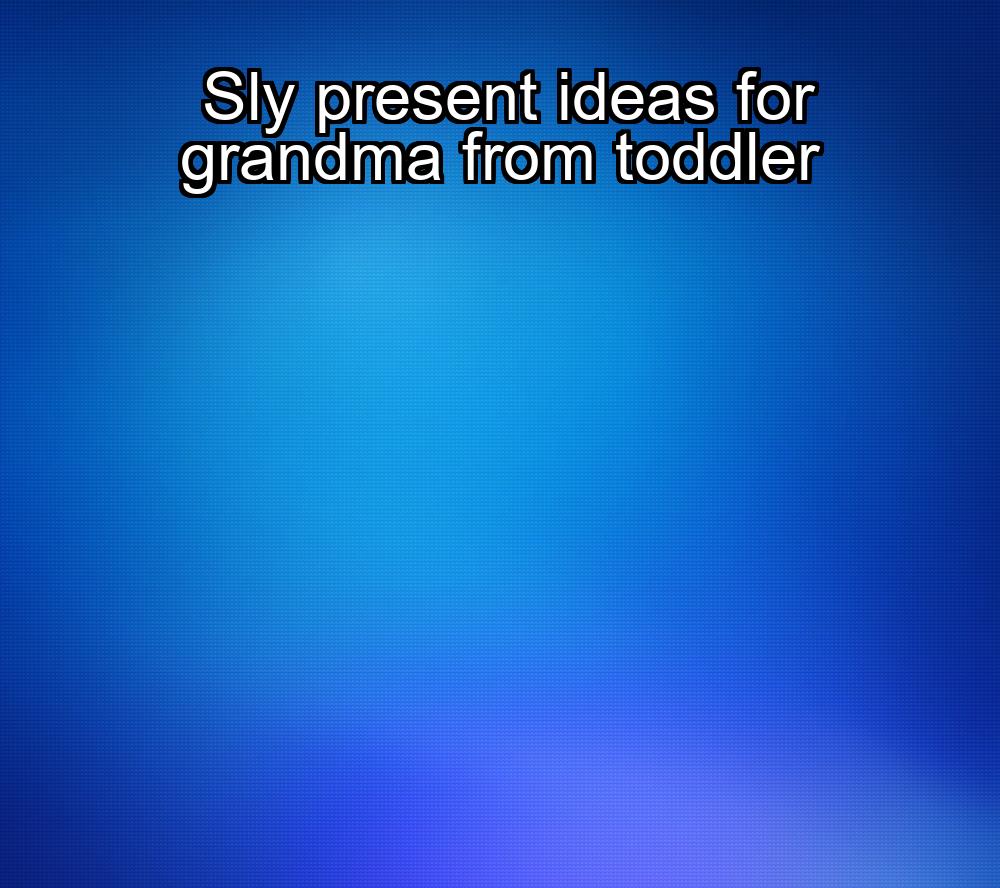 sly-present-ideas-for-grandma-from-toddler-1737323713-1