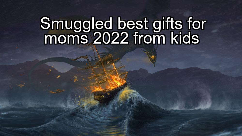 smuggled-best-gifts-for-moms-2022-from-kids-1737434787-1