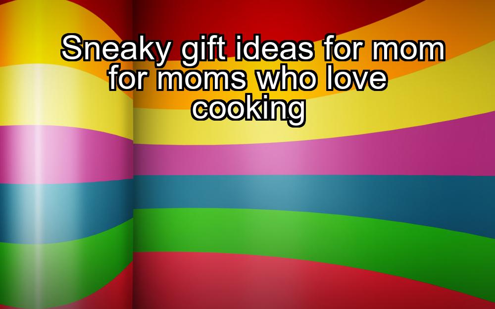 sneaky-gift-ideas-for-mom-for-moms-who-love-cooking-1737355284-1