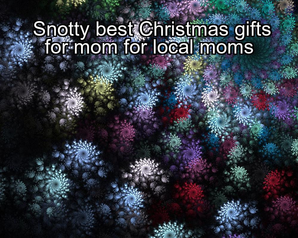 snotty-best-christmas-gifts-for-mom-for-local-moms-1737330463-1