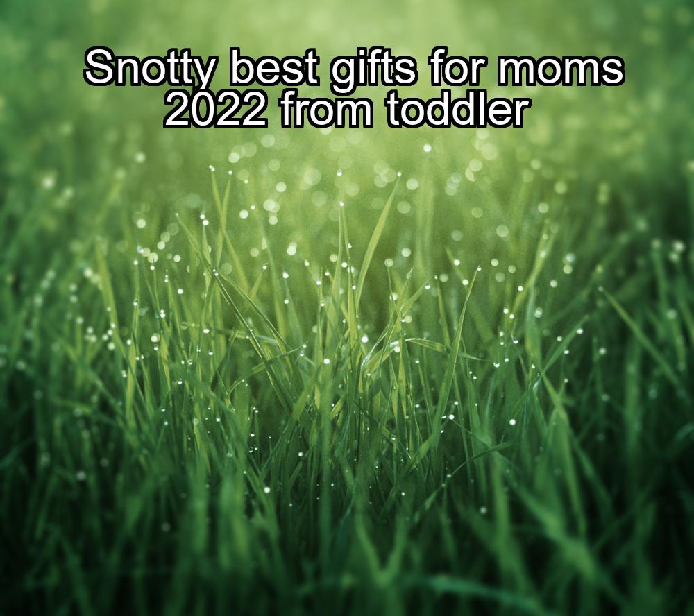 snotty-best-gifts-for-moms-2022-from-toddler-1737347447-1