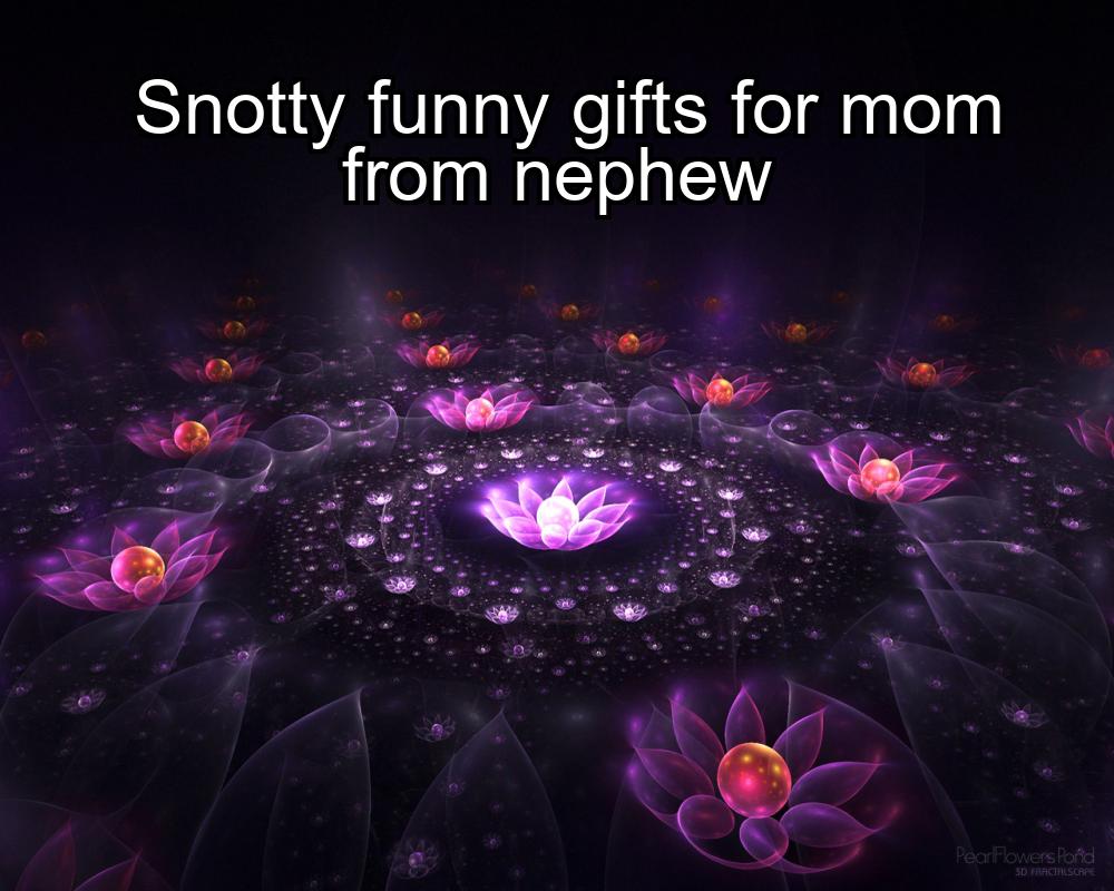 snotty-funny-gifts-for-mom-from-nephew-1737346546-1