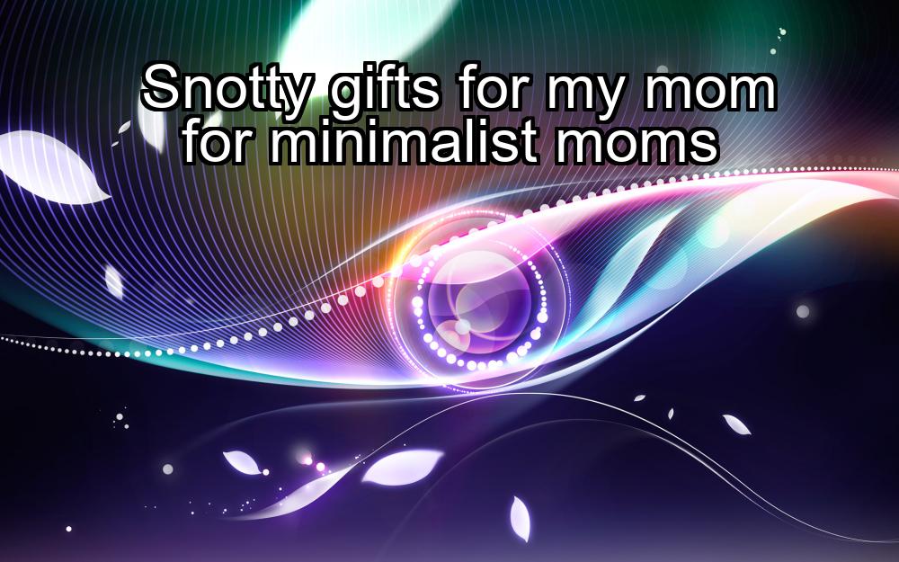 snotty-gifts-for-my-mom-for-minimalist-moms-1737369408-1