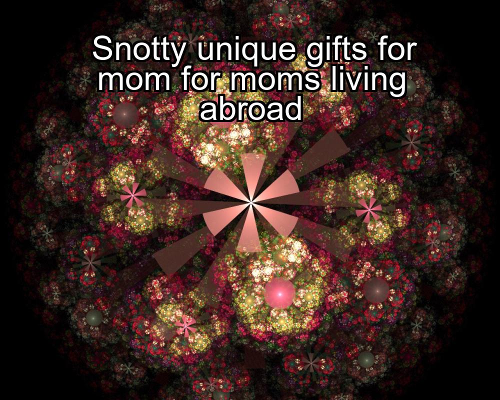 snotty-unique-gifts-for-mom-for-moms-living-abroad-1737412816-1