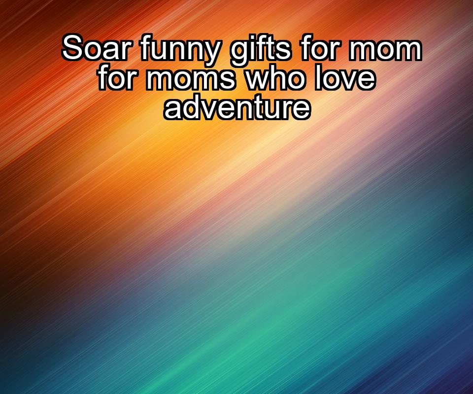 soar-funny-gifts-for-mom-for-moms-who-love-adventure-1737468342-1