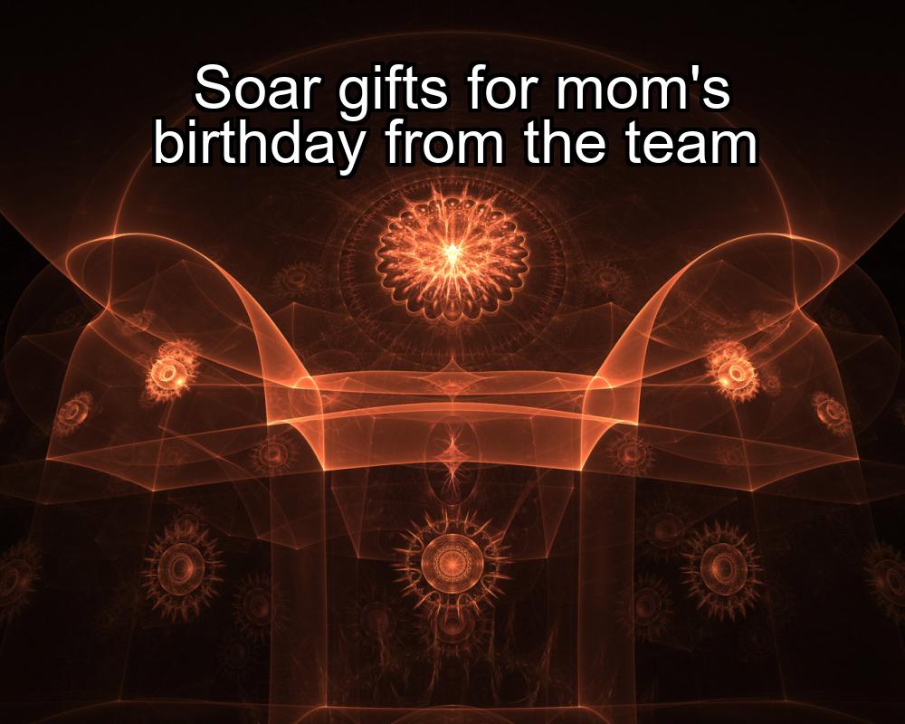 soar-gifts-for-moms-birthday-from-the-team-1737469899-1