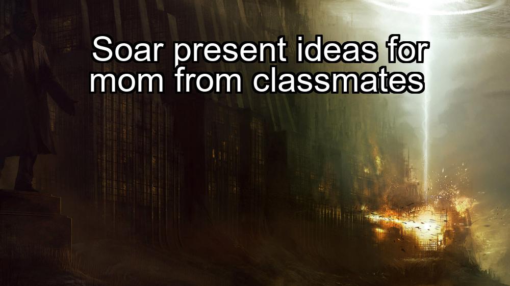 soar-present-ideas-for-mom-from-classmates-1737471988-1