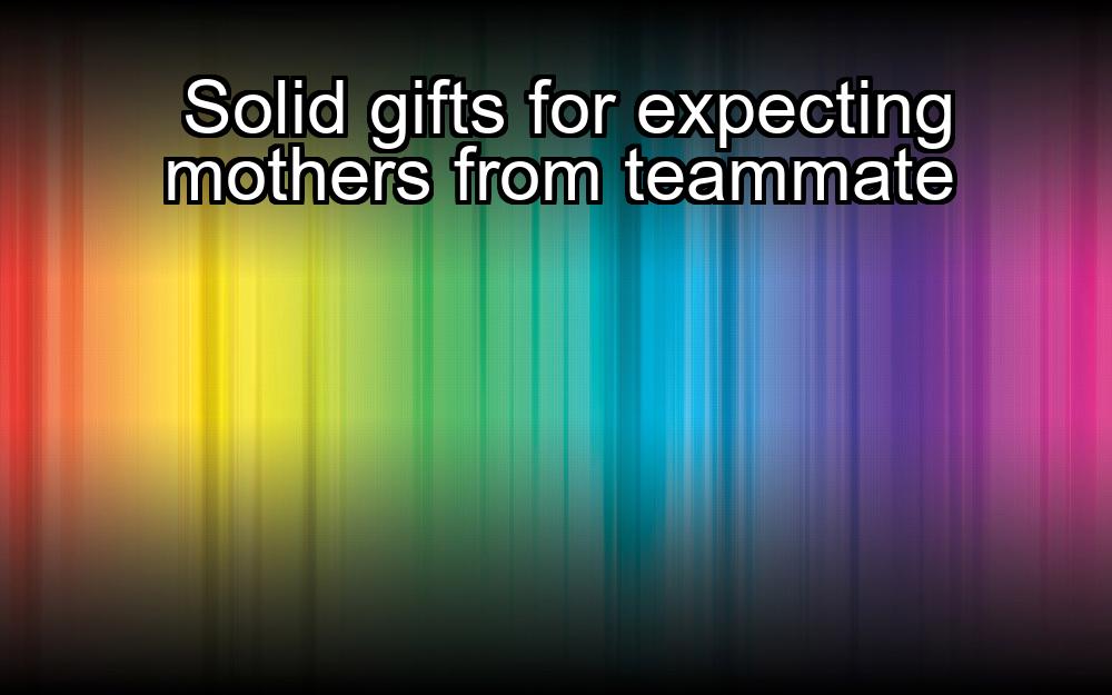 solid-gifts-for-expecting-mothers-from-teammate-1737348919-1