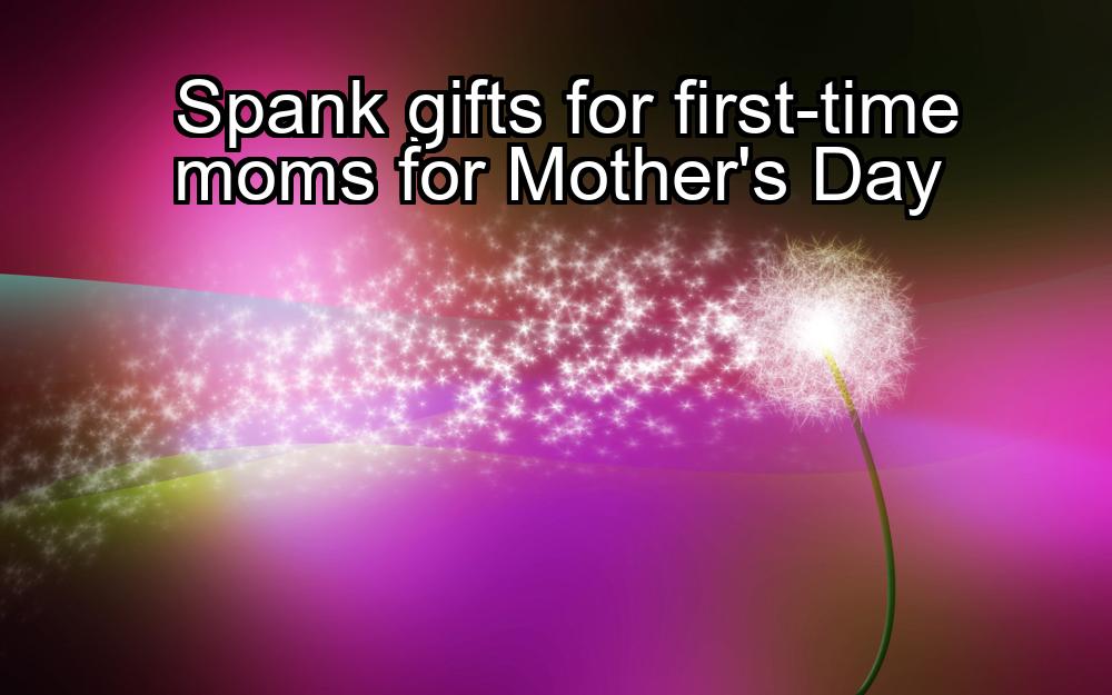 spank-gifts-for-first-time-moms-for-mothers-day-1737366033-1