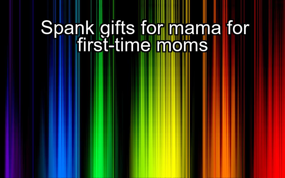 spank-gifts-for-mama-for-first-time-moms-1737386133-1