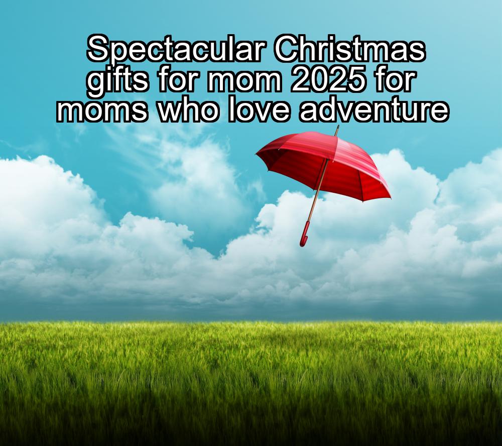 spectacular-christmas-gifts-for-mom-2025-for-moms-who-love-adventure-1737378629-1