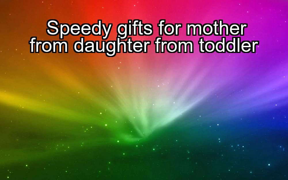 speedy-gifts-for-mother-from-daughter-from-toddler-1737327018-1