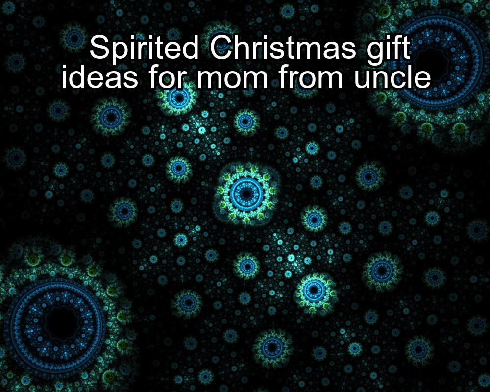 spirited-christmas-gift-ideas-for-mom-from-uncle-1737357628-1