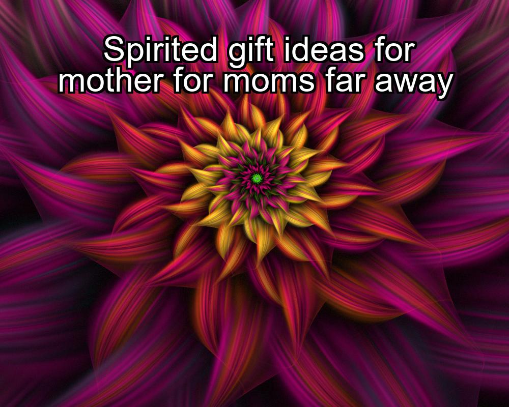 spirited-gift-ideas-for-mother-for-moms-far-away-1737472931-1