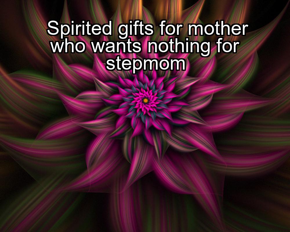 spirited-gifts-for-mother-who-wants-nothing-for-stepmom-1737423953-1