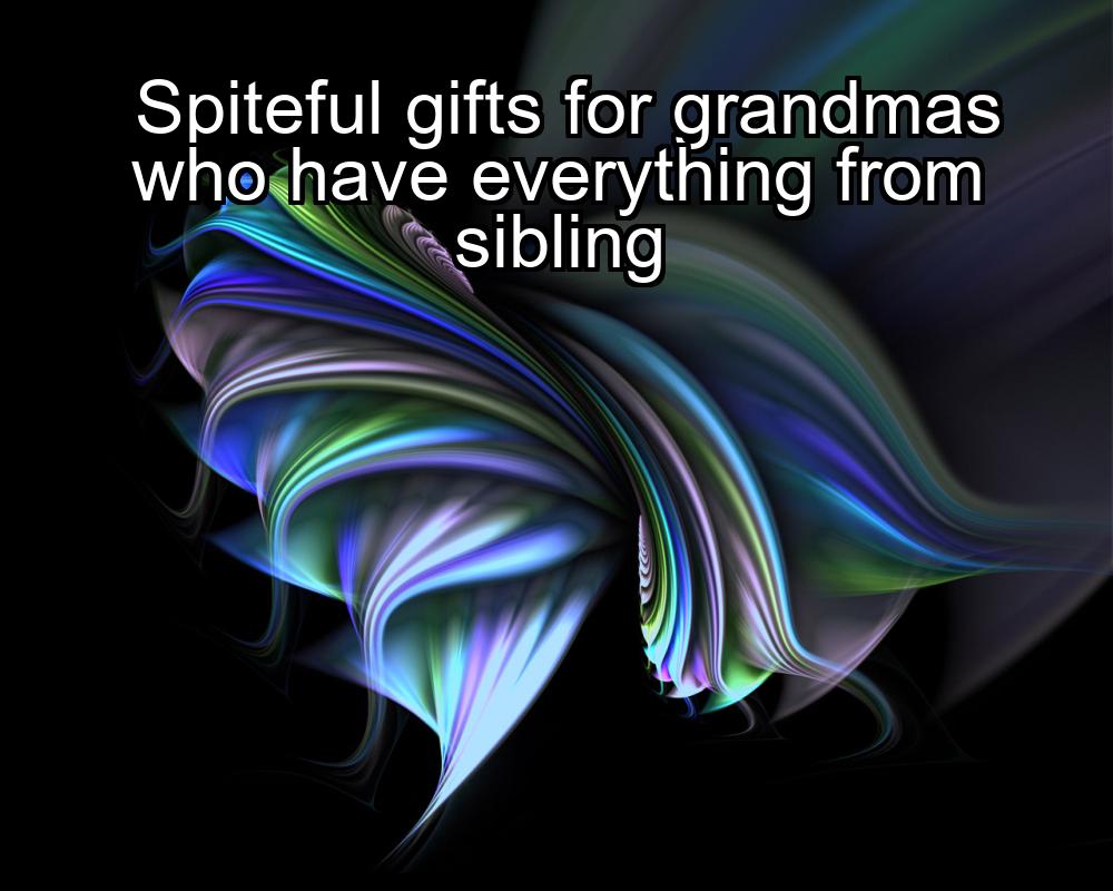 spiteful-gifts-for-grandmas-who-have-everything-from-sibling-1737459352-1