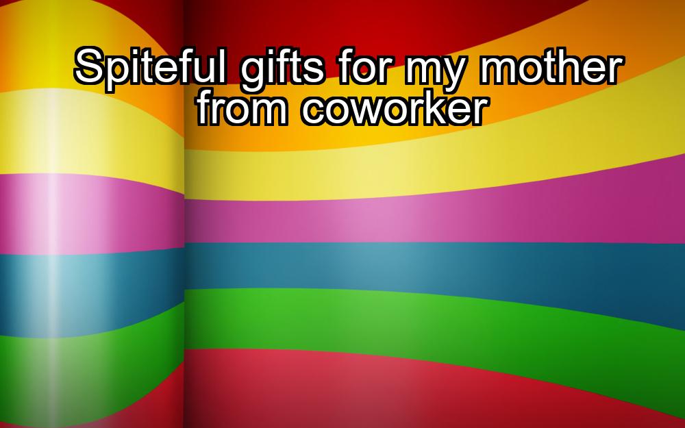 spiteful-gifts-for-my-mother-from-coworker-1737430042-1