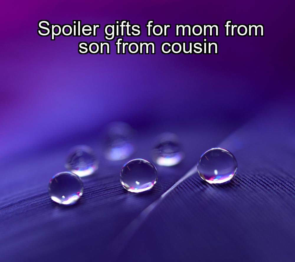 spoiler-gifts-for-mom-from-son-from-cousin-1737343220-1