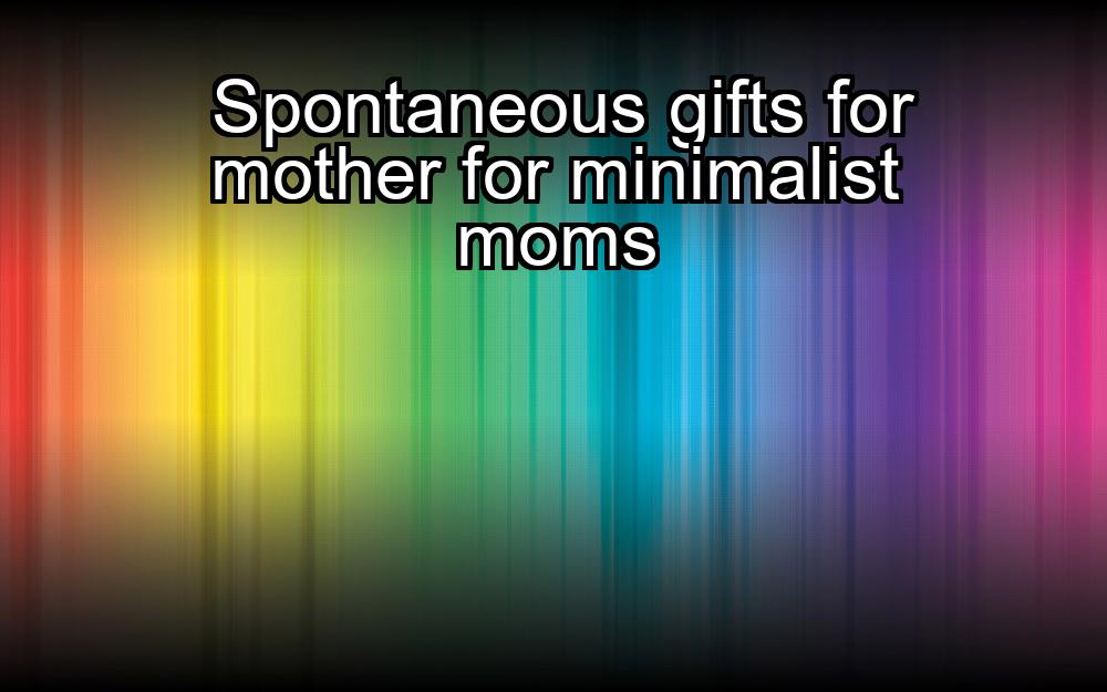 spontaneous-gifts-for-mother-for-minimalist-moms-1737370218-1