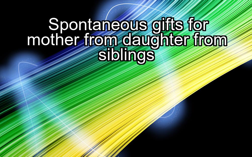 spontaneous-gifts-for-mother-from-daughter-from-siblings-1737405926-1