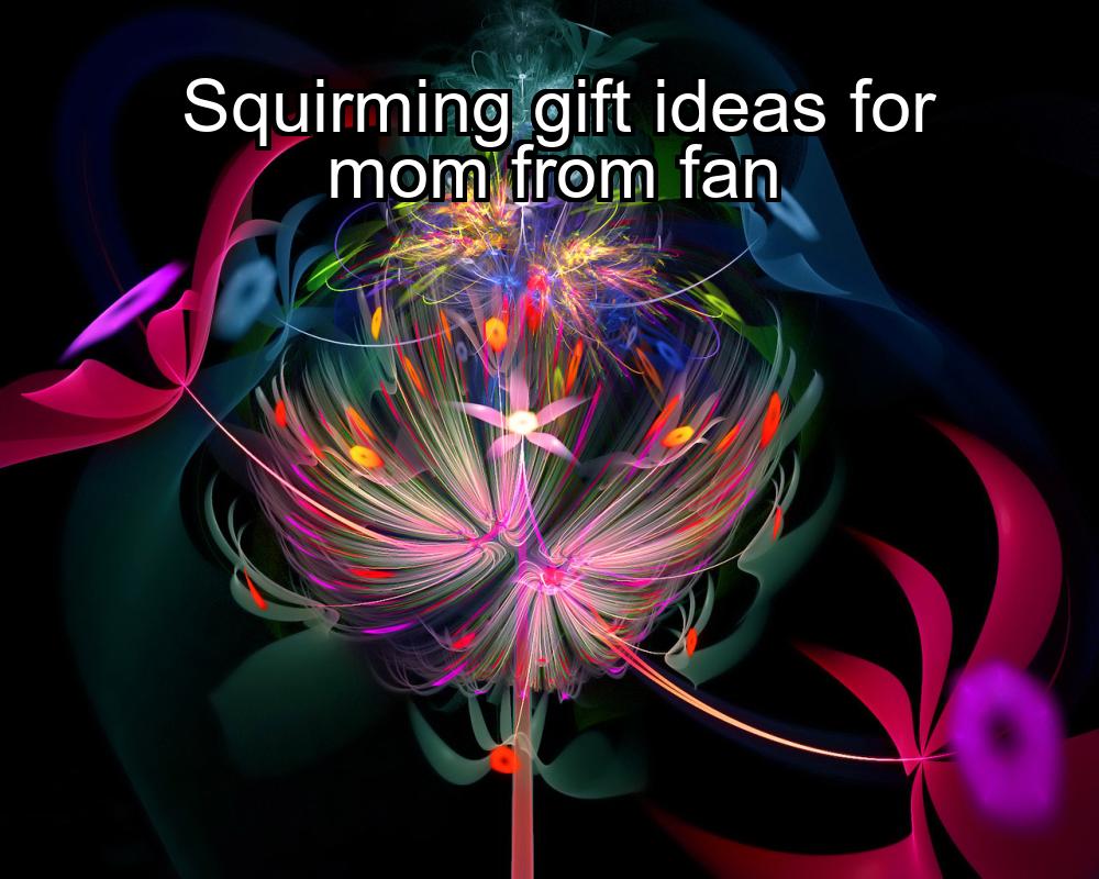 squirming-gift-ideas-for-mom-from-fan-1737366951-1