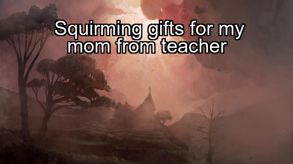 squirming-gifts-for-my-mom-from-teacher-1737458719-1