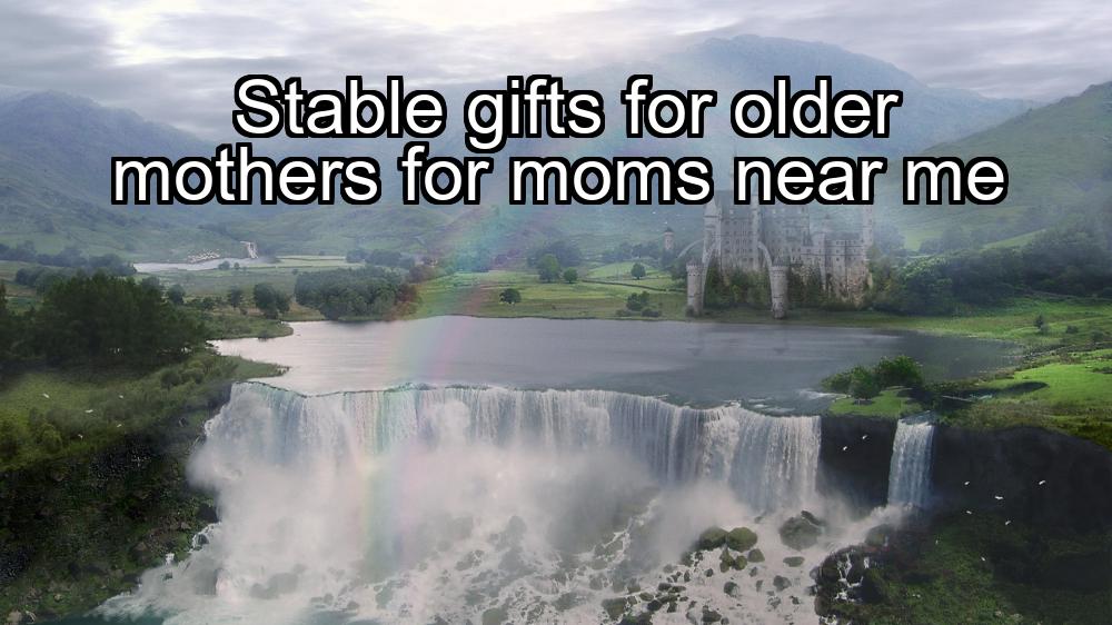 stable-gifts-for-older-mothers-for-moms-near-me-1737422711-1