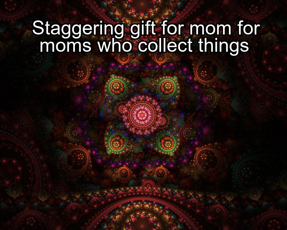 staggering-gift-for-mom-for-moms-who-collect-things-1737378340-1