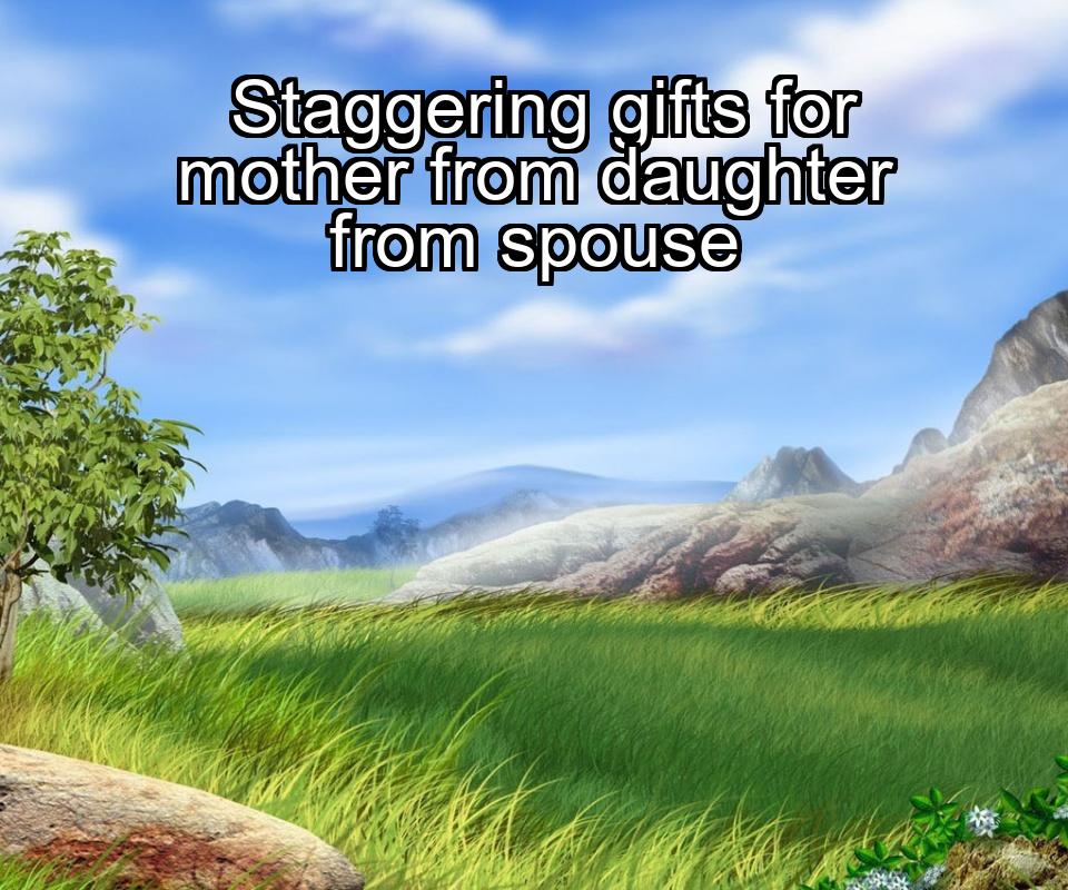 staggering-gifts-for-mother-from-daughter-from-spouse-1737401840-1