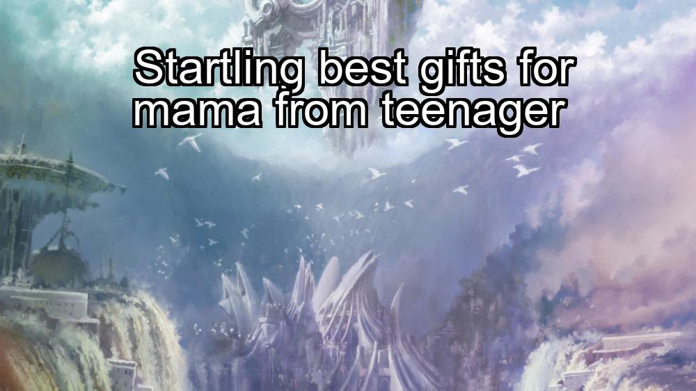 startling-best-gifts-for-mama-from-teenager-1737392937-1