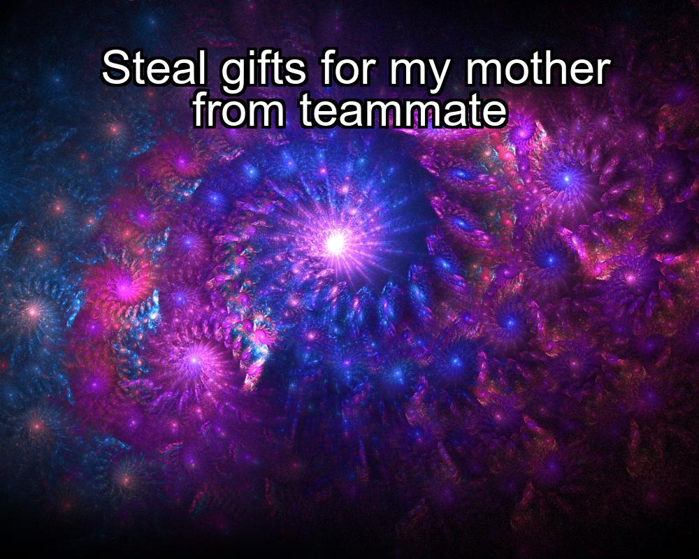 steal-gifts-for-my-mother-from-teammate-1737452442-1