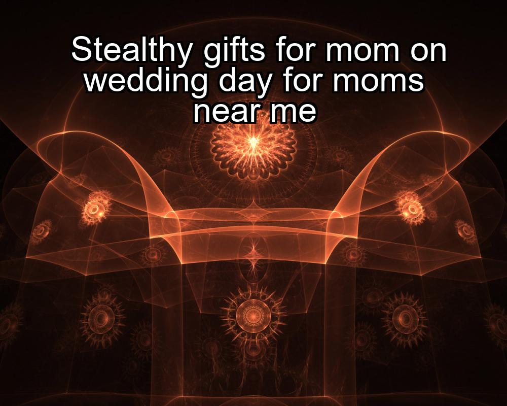 stealthy-gifts-for-mom-on-wedding-day-for-moms-near-me-1737456415-1