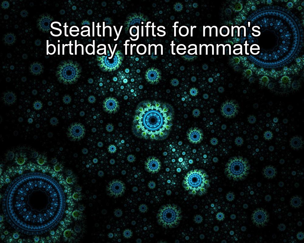 stealthy-gifts-for-moms-birthday-from-teammate-1737424214-1