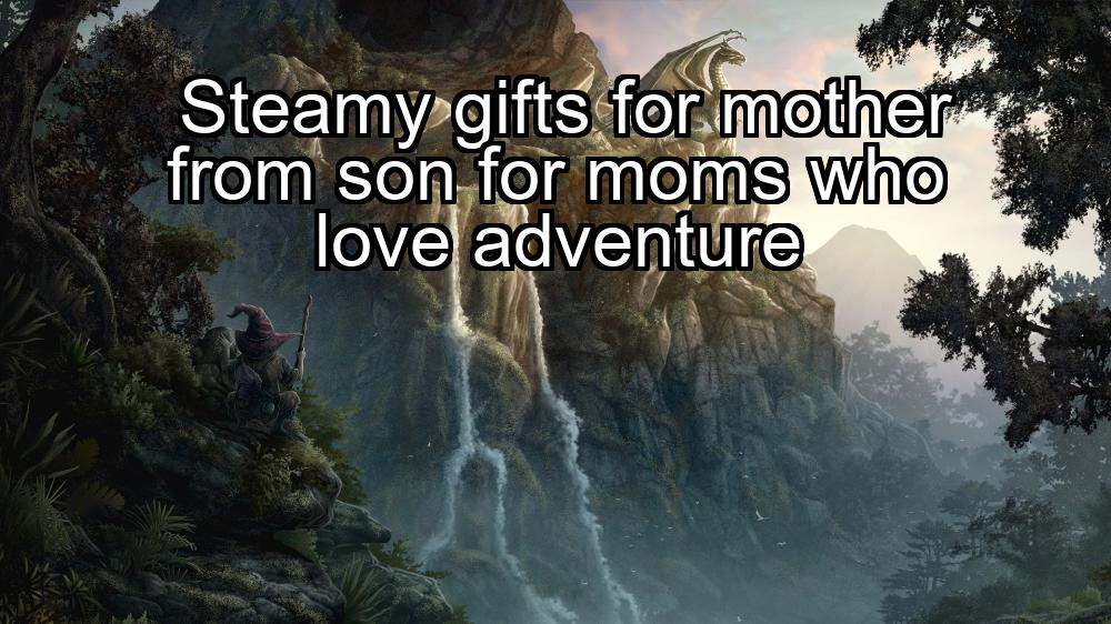 steamy-gifts-for-mother-from-son-for-moms-who-love-adventure-1737391517-1