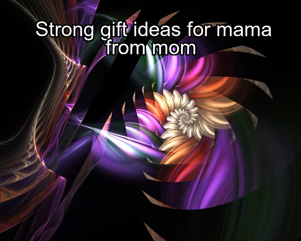 strong-gift-ideas-for-mama-from-mom-1737434561-1