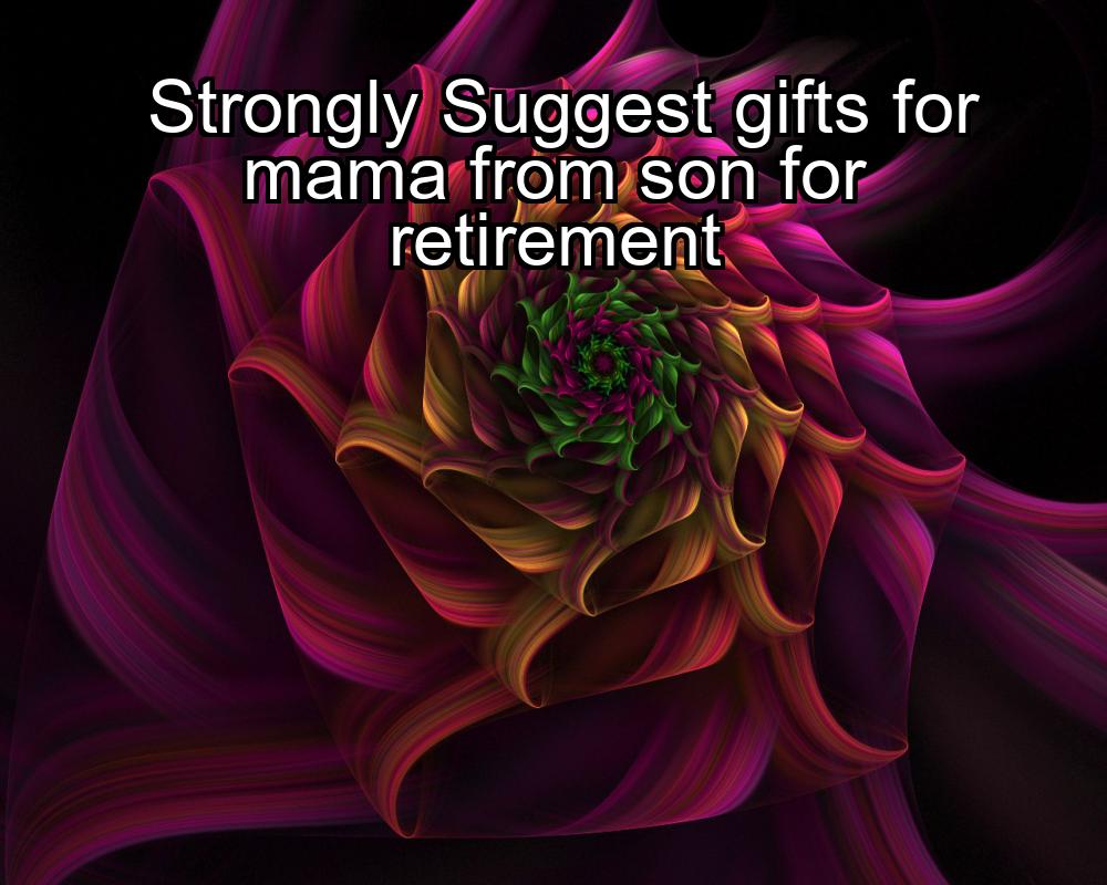 strongly-suggest-gifts-for-mama-from-son-for-retirement-1737398439-1