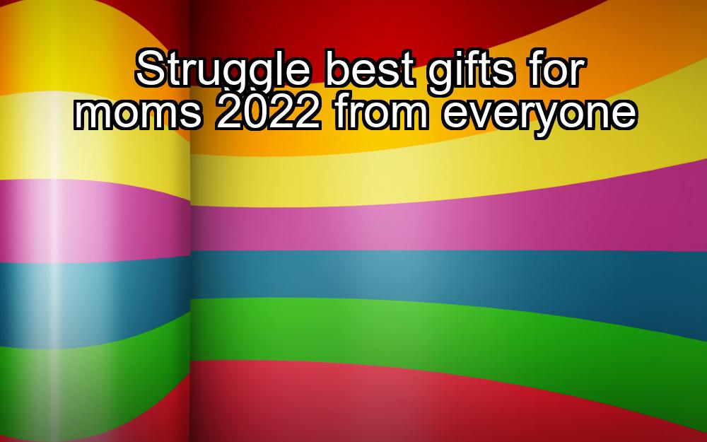 struggle-best-gifts-for-moms-2022-from-everyone-1737366322-1