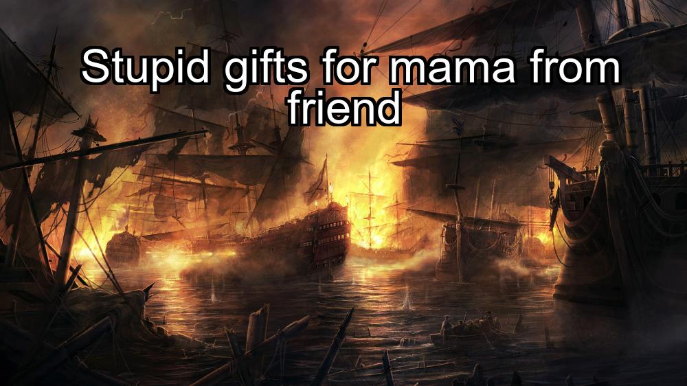 stupid-gifts-for-mama-from-friend-1737354637-1