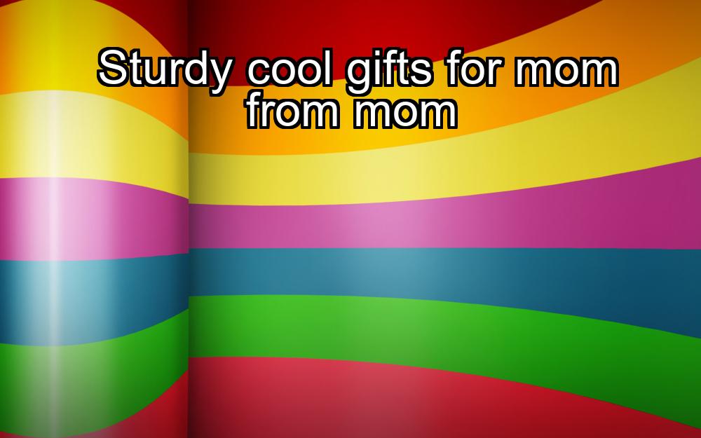 sturdy-cool-gifts-for-mom-from-mom-1737346344-1