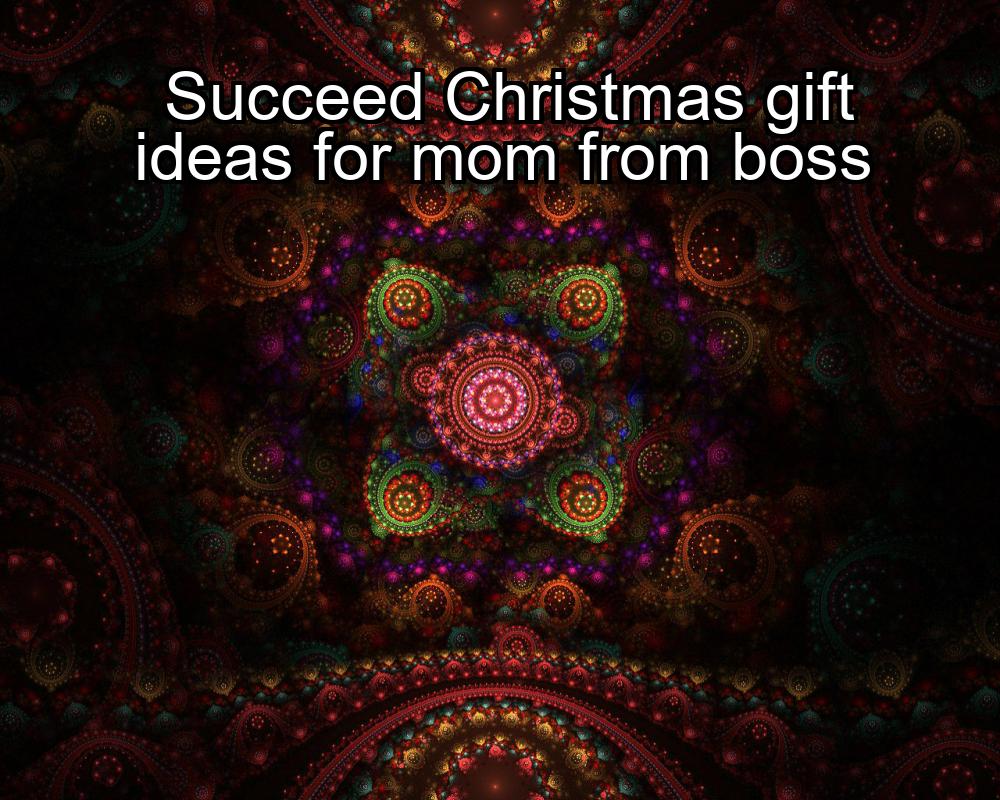 succeed-christmas-gift-ideas-for-mom-from-boss-1737361541-1